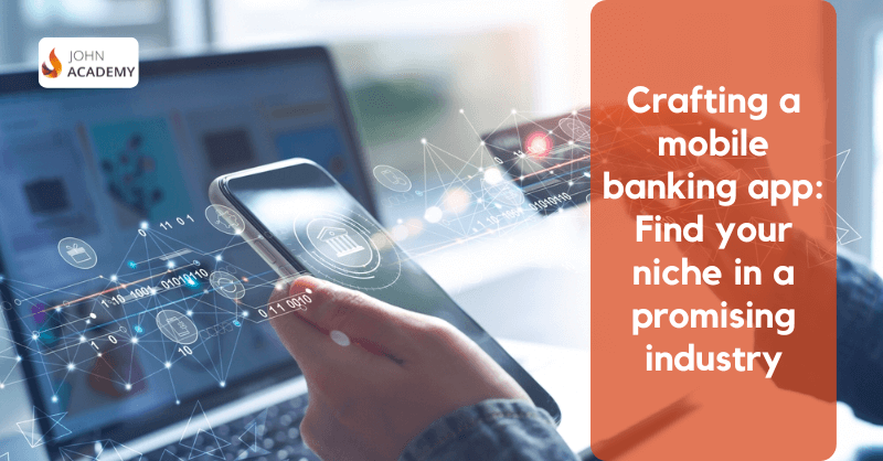 Crafting a mobile banking app Find your niche in a promising industry