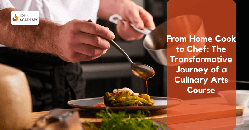 From Home Cook to Chef The Transformative Journey of a Culinary Arts Course
