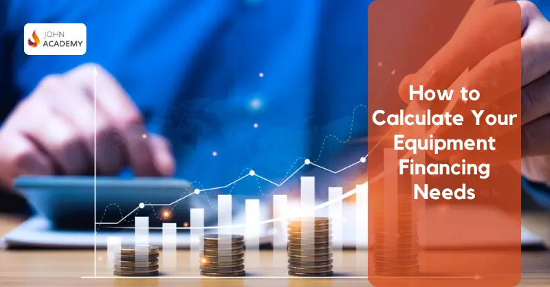 How to Calculate Your Equipment Financing Needs