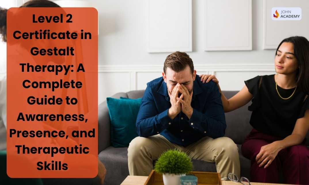 Level 2 Certificate in Gestalt Therapy: A Complete Guide to Awareness, Presence, and Therapeutic Skills