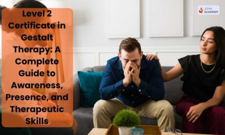 Level 2 Certificate in Gestalt Therapy: A Complete Guide to Awareness, Presence, and Therapeutic Skills